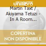 Martin Taxt / Akiyama Tetuzi - In A Room And On The Beach cd