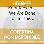 Kory Reeder - We Are Done For In The Most Remarkable Ways cd
