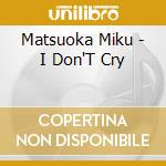 Matsuoka Miku - I Don'T Cry cd
