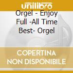 Orgel - Enjoy Full -All Time Best- Orgel cd