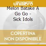 Melon Batake A Go Go - Sick Idols cd