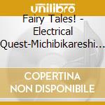 Fairy Tales! - Electrical Quest-Michibikareshi Mono Tachi cd