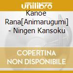 Kanoe Rana[Animarugumi] - Ningen Kansoku cd