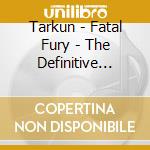 Tarkun - Fatal Fury - The Definitive Soundtrack cd