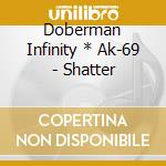 Doberman Infinity * Ak-69 - Shatter cd musicale di Doberman Infinity * Ak