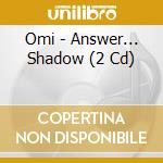 Omi - Answer... Shadow (2 Cd) cd