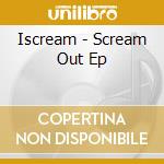 Iscream - Scream Out Ep cd musicale