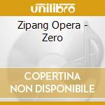Zipang Opera - Zero cd musicale