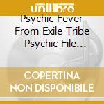 Psychic Fever From Exile Tribe - Psychic File 1 cd
