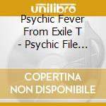 Psychic Fever From Exile T - Psychic File 2 (2 Cd) cd