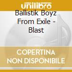 Ballistik Boyz From Exile - Blast cd