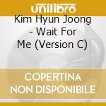 Kim Hyun Joong - Wait For Me (Version C) cd musicale di Kim Hyun Joong