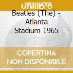 Beatles (The) - Atlanta Stadium 1965 cd musicale di The Beatles