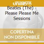 Beatles (The) - Please Please Me Sessions cd musicale di The Beatles