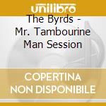 The Byrds - Mr. Tambourine Man Session cd musicale di The Byrds