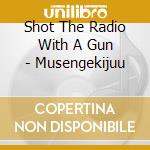 Shot The Radio With A Gun - Musengekijuu cd