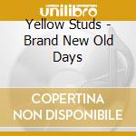 Yellow Studs - Brand New Old Days cd