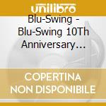 Blu-Swing - Blu-Swing 10Th Anniversary Best cd musicale di Blu