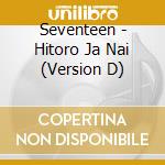 Seventeen - Hitoro Ja Nai (Version D) cd musicale