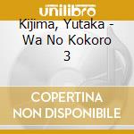 Kijima, Yutaka - Wa No Kokoro 3 cd musicale di Kijima, Yutaka