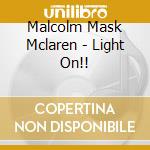 Malcolm Mask Mclaren - Light On!! cd musicale di Malcolm Mask Mclaren