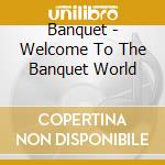 Banquet - Welcome To The Banquet World cd