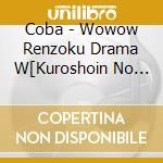 Coba - Wowow Renzoku Drama W[Kuroshoin No Rokubee]Original Soundtrack cd musicale di Coba