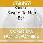 Shima - Susure-Re Men Ber- cd musicale di Shima