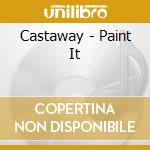 Castaway - Paint It cd musicale di Castaway