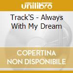 Track'S - Always With My Dream cd musicale di Track'S