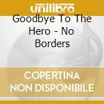 Goodbye To The Hero - No Borders cd