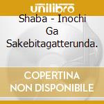 Shaba - Inochi Ga Sakebitagatterunda. cd musicale di Shaba
