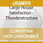 Large House Satisfaction - Thunderstructure cd