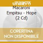 Macaroni Empitsu - Hope (2 Cd) cd