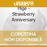 Hige - Strawberry Anniversary cd musicale di Hige