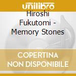 Hiroshi Fukutomi - Memory Stones cd musicale di Hiroshi Fukutomi