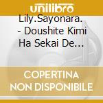 Lily.Sayonara. - Doushite Kimi Ha Sekai De Hitori cd