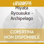 Miyata Ryousuke - Archipelago cd