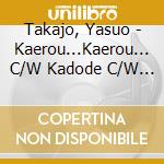 Takajo, Yasuo - Kaerou...Kaerou... C/W Kadode C/W Lions We Serve cd