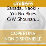Sanada, Naoki - Yoi No Blues C/W Shounan Kaigan cd musicale di Sanada, Naoki