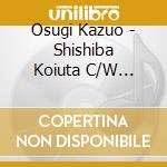 Osugi Kazuo - Shishiba Koiuta C/W Tassha De Na C/W Nanbu Ga Furusato cd