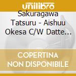 Sakuragawa Tatsuru - Aishuu Okesa C/W Datte Ai Dakara C/W Nomo Nomo! cd