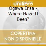 Ogawa Erisa - Where Have U Been? cd