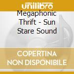 Megaphonic Thrift - Sun Stare Sound cd musicale