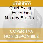 Quiet Slang - Everything Matters But No One Is Listening cd