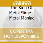 The King Of Metal Slime - Metal Maniac cd