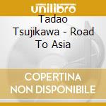 Tadao Tsujikawa - Road To Asia cd