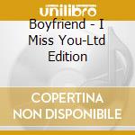 Boyfriend - I Miss You-Ltd Edition cd