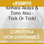 Kirihara Akaya & Tono Atsu - Trick Or Trick! cd