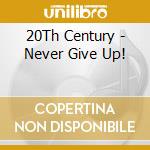 20Th Century - Never Give Up! cd